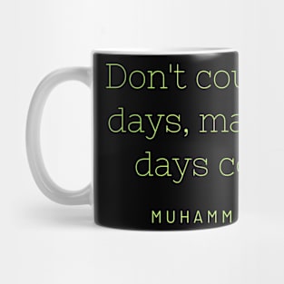 Don't count the days, make the days count. Mug